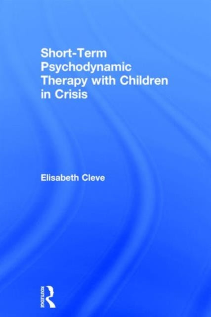 Book cover of: Short-term Psychodynamic Therapy with Children in Crisis. By: Elisabeth Cleve