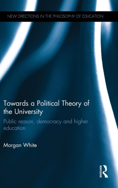 Book cover of: Towards a Political Theory of the University. By: Morgan White