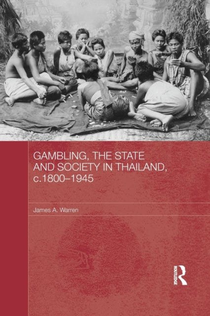 Book cover of: Gambling, the State and Society in Thailand, c.1800-1945. By: Warren, James A.