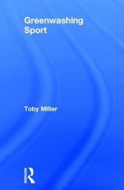 Book cover of: Greenwashing Sport. By: Toby Miller