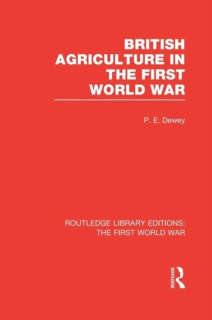 Book cover of: British Agriculture in the First World War (RLE The First World War). By: P. E. Dewey
