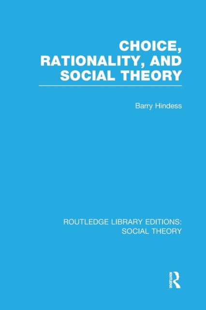 Book cover of: Choice, Rationality and Social Theory (RLE Social Theory). By: Barry Hindess