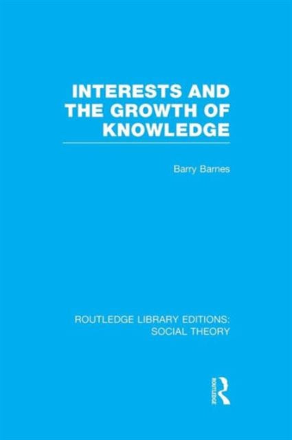 Book cover of: Interests and the Growth of Knowledge (RLE Social Theory). By: Barry Barnes