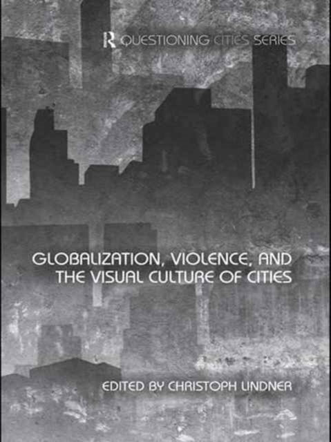 Book cover of: Globalization, Violence and the Visual Culture of Cities. By: Christoph Lindner