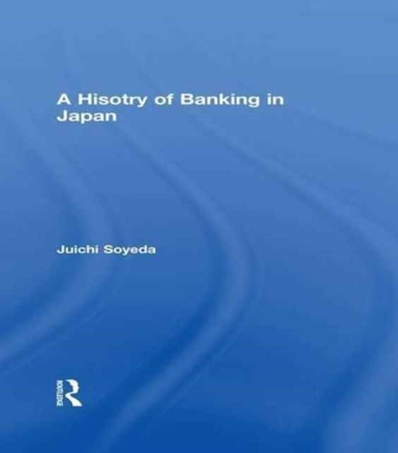 Book cover of: History of Banking in Japan. By: Juichi Soyeda