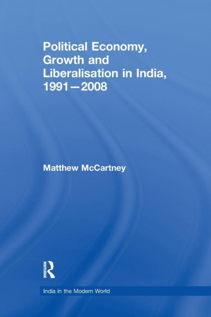 Book cover of: Political Economy, Growth and Liberalisation in India, 1991-2008. By: Matthew McCartney