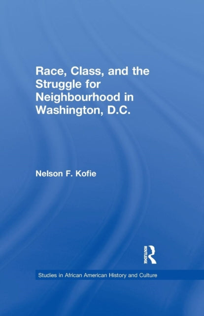 Book cover of: Race, Class, and the Struggle for Neighborhood in Washington, DC. By: Nelson F. Kofie