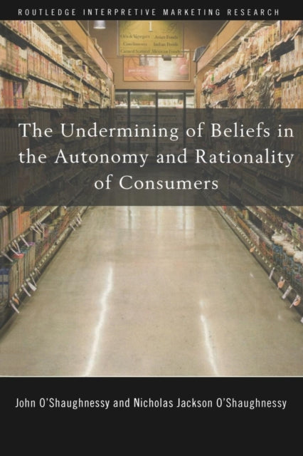Book cover of: Undermining of Beliefs in the Autonomy and Rationality of Consumers. By: John O'Shaughnessy