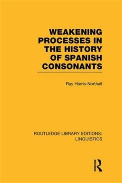 Book cover of: Weakening Processes in the History of Spanish Consonants (RLE Linguistics E: Indo-European Linguistics). By: Ray Harris-Northall