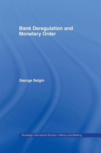 Book cover of: Bank Deregulation & Monetary Order. By: George A. Selgin