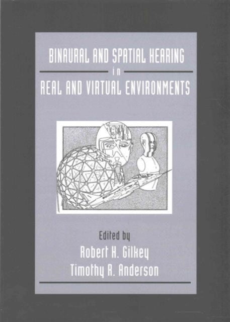 Book cover of: Binaural and Spatial Hearing in Real and Virtual Environments. By: Robert H. Gilkey