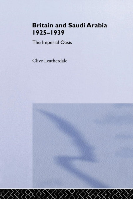 Book cover of: Britain and Saudi Arabia, 1925-1939. By: Clive Leatherdale