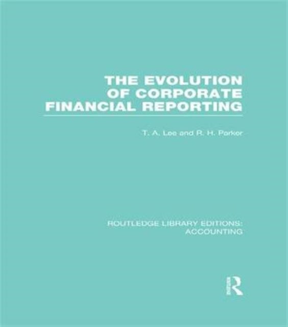 Book cover of: Evolution of Corporate Financial Reporting (RLE Accounting). By: T. A. Lee