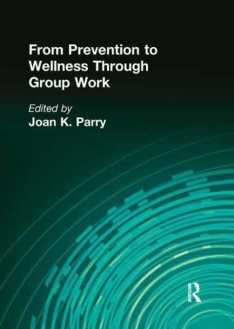 Book cover of: From Prevention to Wellness Through Group Work. By: Joan K. Parry