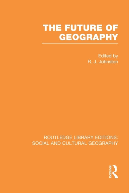 Book cover of: Future of Geography (RLE Social & Cultural Geography). By: R. J. Johnston