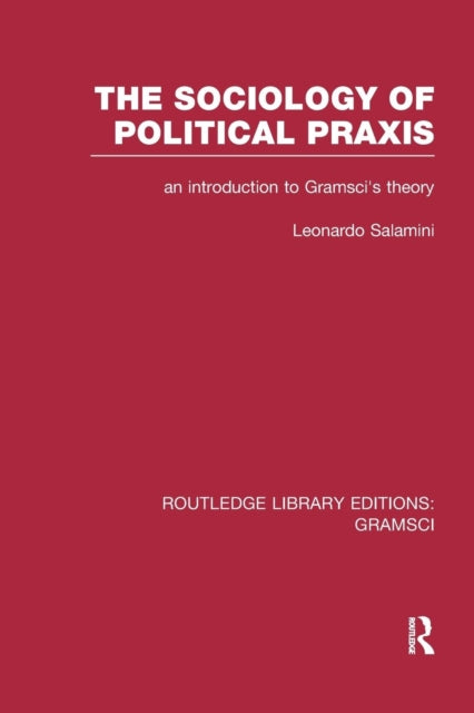 Book cover of: Sociology of Political Praxis (RLE: Gramsci). By: Leonardo Salamini