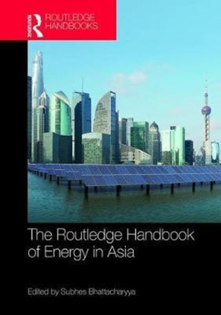 Book cover of: Routledge Handbook of Energy in Asia. By: Subhes C. Bhattacharyya