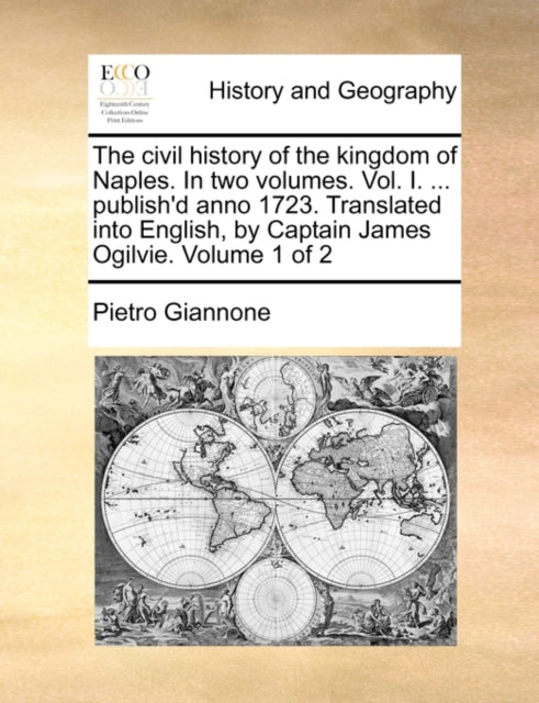 Book cover of: civil history of the kingdom of Naples. In two volumes. Vol. I. ... publish'd anno 1723. Translated into English, by Captain James Ogilvie. Volume 1 of 2