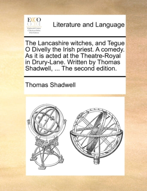 Book cover of: Lancashire Witches, and Tegue O Divelly the Irish Priest. a Comedy. as It Is Acted at the Theatre-Royal in Drury-Lane. Written by Thomas Shadwell, ... the Second Edition.. By: Thomas Shadwell