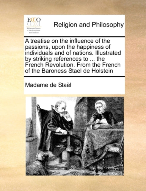 Book cover of: Treatise on the Influence of the Passions, Upon the Happiness of Individuals and of Nations. Illustrated by Striking References to ... the French Revolution. from the French of the Baroness Stael de Holstein