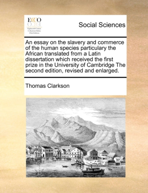 Book cover of: Essay on the Slavery and Commerce of the Human Species Particulary the African Translated from a Latin Dissertation Which Received the First Prize in the University of Cambridge the Second Edition, Revised and Enlarged.