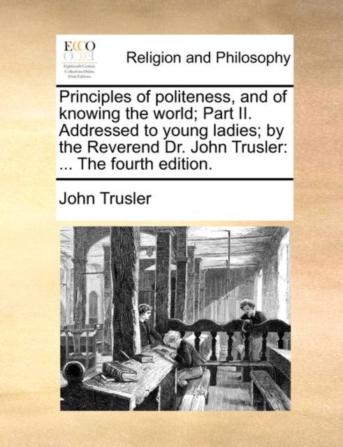 Book cover of: Principles of Politeness, and of Knowing the World; Part II. Addressed to Young Ladies; By the Reverend Dr. John Trusler