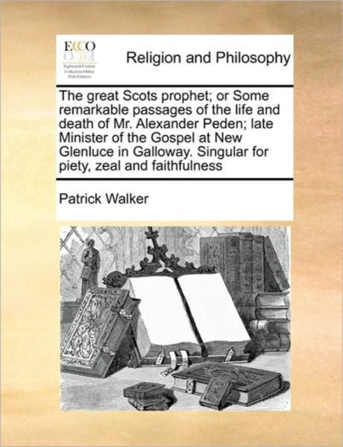 Book cover of: Great Scots Prophet; Or Some Remarkable Passages of the Life and Death of Mr. Alexander Peden; Late Minister of the Gospel at New Glenluce in Galloway. Singular for Piety, Zeal and Faithfulness
