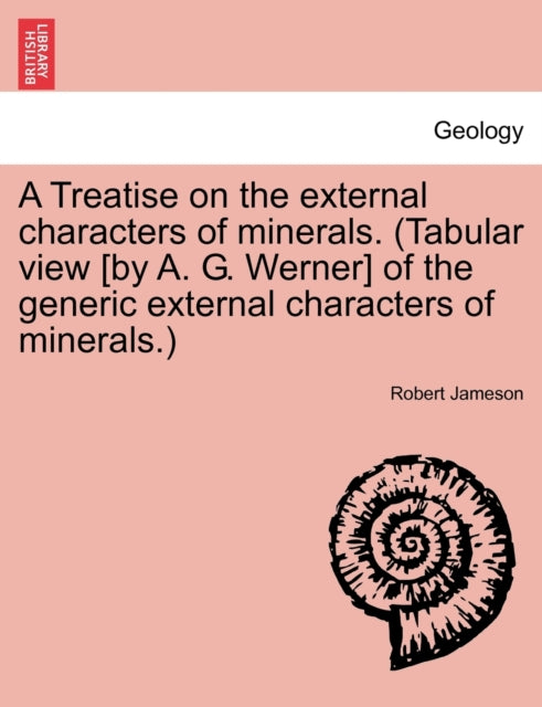 Book cover of: Treatise on the external characters of minerals. (Tabular view [by A. G. Werner] of the generic external characters of minerals.)