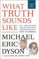 Book cover of: What Truth Sounds Like. By: Michael Eric Dyson