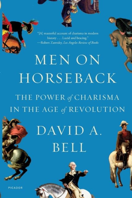 Men on Horseback, The Power of Charisma in the Age of Revolution 9781250798626 David A. Bell