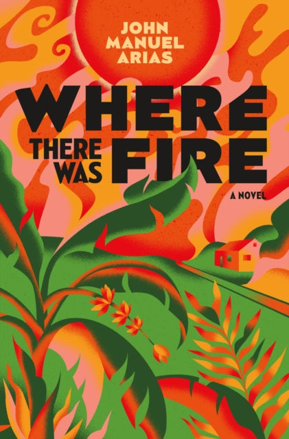 Book cover of: Where There Was Fire. By: John Manuel Arias