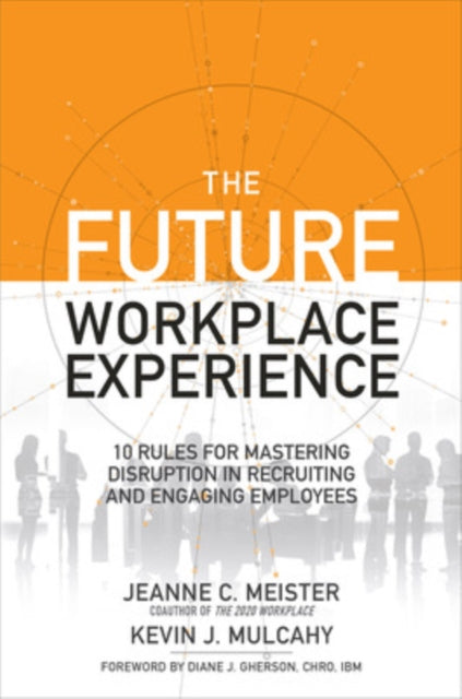 Book cover of: Future Workplace Experience: 10 Rules For Mastering Disruption in Recruiting and Engaging Employees. By: Jeanne C. Meister