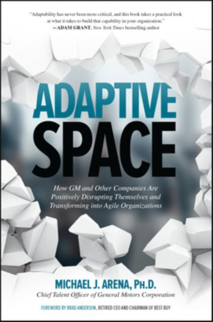 Book cover of: Adaptive Space: How GM and Other Companies are Positively Disrupting Themselves and Transforming into Agile Organizations. By: Michael J. Arena