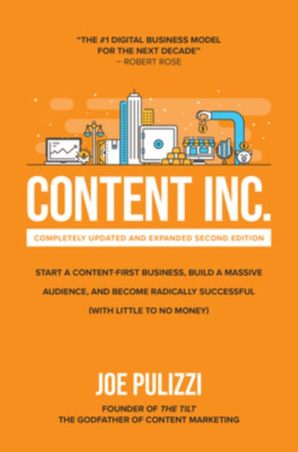 Book cover of: Content Inc., Second Edition: Start a Content-First Business, Build a Massive Audience and Become Radically Successful (With Little to No Money). By: Joe Pulizzi