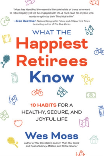 Book cover of: What the Happiest Retirees Know: 10 Habits for a Healthy, Secure, and Joyful Life. By: Wes Moss