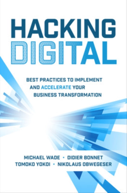 Book cover of: Hacking Digital: Best Practices to Implement and Accelerate Your Business Transformation. By: Michael Wade