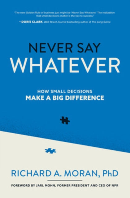 Book cover of: Never Say Whatever: How Small Decisions Make a Big Difference. By: Richard Moran