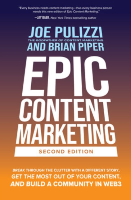 Book cover of: Epic Content Marketing, Second Edition: Break through the Clutter with a Different Story, Get the Most Out of Your Content, and Build a Community in Web3. By: Joe Pulizzi