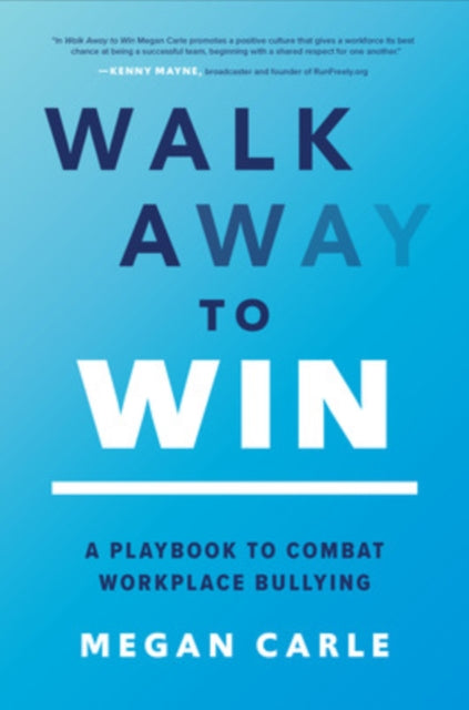 Book cover of: Walk Away to Win: A Playbook to Combat Workplace Bullying. By: Megan M. Carle