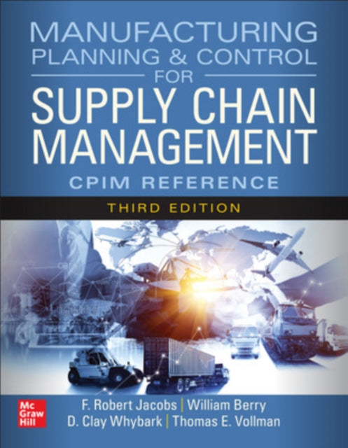 Book cover of: Manufacturing Planning and Control for Supply Chain Management: The CPIM Reference, Third Edition. By: F. Robert Jacobs