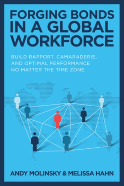Book cover of: Forging Bonds in a Global Workforce: Build Rapport, Camaraderie, and Optimal Performance No Matter the Time Zone. By: Andy Molinsky