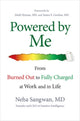 Book cover of: Powered by Me: From Burned Out to Fully Charged at Work and in Life. By: Neha Sangwan