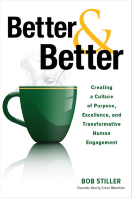 Book cover of: Better and Better: Creating a Culture of Purpose, Excellence, and Transformative Human Engagement. By: Robert Stiller