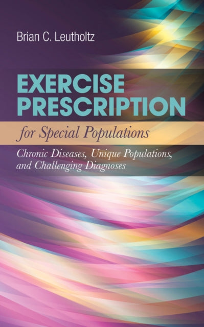 Book cover of: Exercise Prescription for Special Populations: Chronic Disease, Unique Populations, and Challenging Diagnosis. By: Brian C. Leutholtz