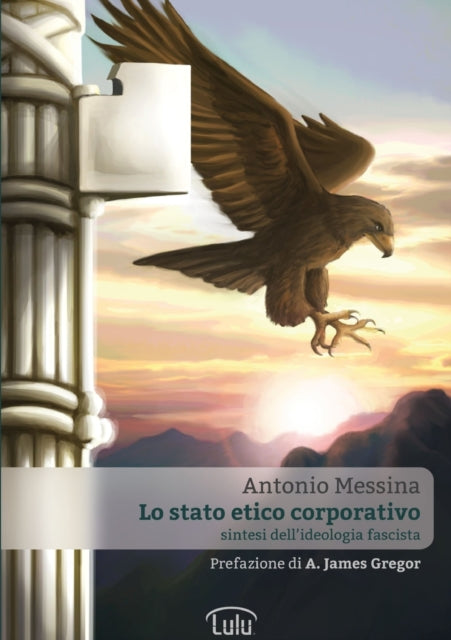Book cover of: Lo Stato Etico Corporativo - Sintesi Dell'ideologia Fascista. By: Antonio Messina