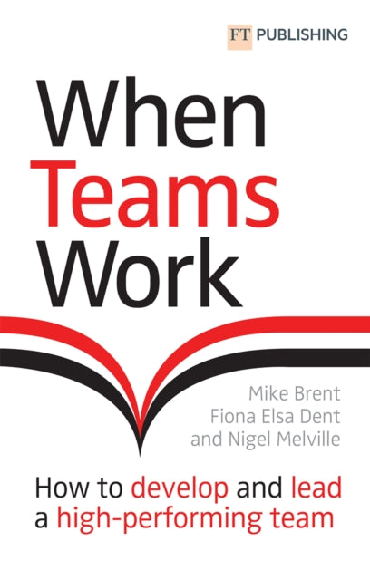 Book cover of: When Teams Work: How to develop and lead a high-performing team. By: Mike Brent