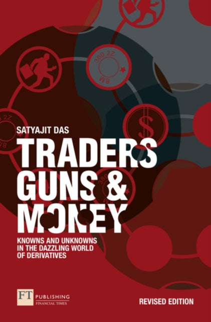 Traders, Guns and Money, Knowns and Unknowns in the Dazzling World of Derivatives 9781292339139 Satyajit Das