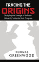 Book cover of: Tracing the Origins: Studying the Lineage of Indiana University's Martial Arts Program. By: Thomas Greenwood