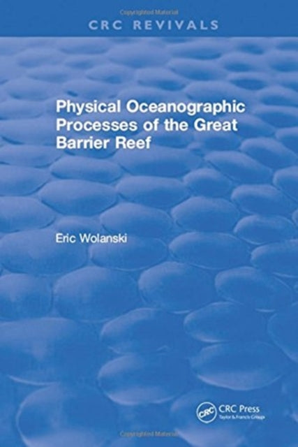 Book cover of: Physical Oceanographic Processes of the Great Barrier Reef. By: E. Wolanski
