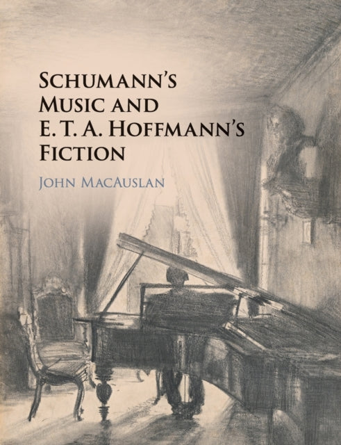 Book cover of: Schumann's Music and E. T. A. Hoffmann's Fiction. By: John MacAuslan